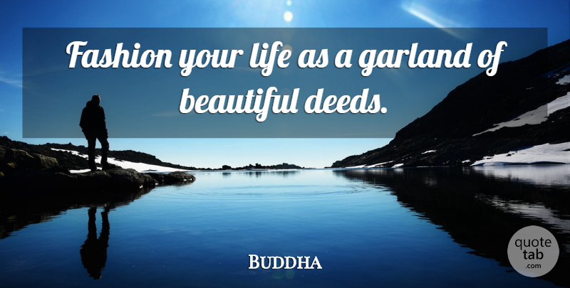 Buddha Quote About Beautiful, Fashion, Garland, Life: Fashion Your Life As A...