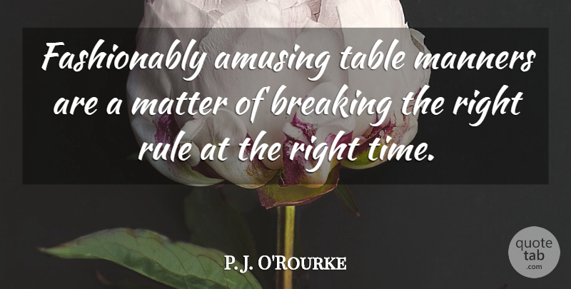 P. J. O'Rourke Quote About Matter, Table Manners, Tables: Fashionably Amusing Table Manners Are...