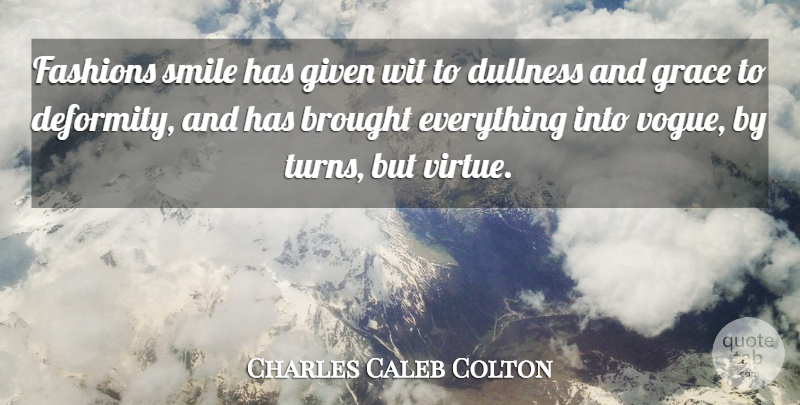 Charles Caleb Colton Quote About Fashion, Grace, Virtue: Fashions Smile Has Given Wit...