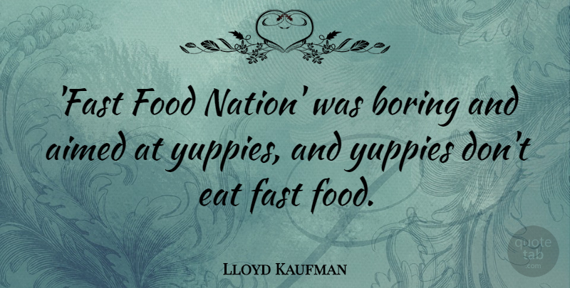 Lloyd Kaufman Quote About Boring, Eat, Food: Fast Food Nation Was Boring...
