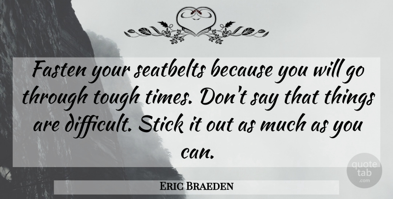Eric Braeden Quote About Stick, Tough: Fasten Your Seatbelts Because You...
