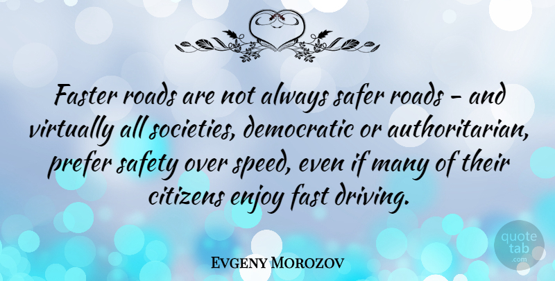 Evgeny Morozov Quote About Safety, Citizens, Driving: Faster Roads Are Not Always...