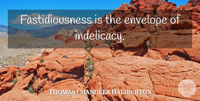 Thomas Chandler Haliburton Quote About Envelopes: Fastidiousness Is The Envelope Of...