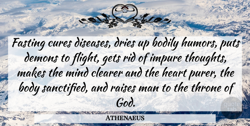 Athenaeus Quote About Heart, Men, Mind: Fasting Cures Diseases Dries Up...
