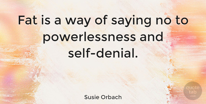 Susie Orbach Quote About Self, Denial, Way: Fat Is A Way Of...