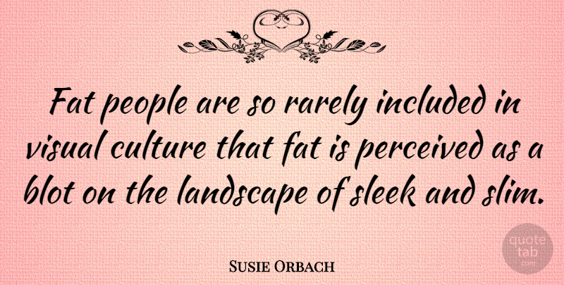 Susie Orbach Quote About People, Culture, Landscape: Fat People Are So Rarely...