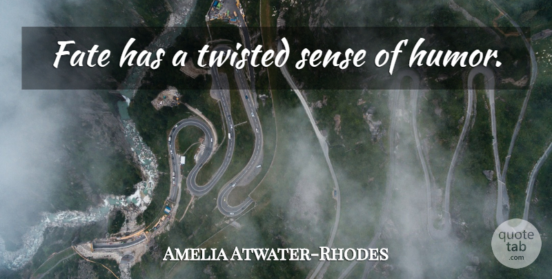 Amelia Atwater-Rhodes Quote About Fate, Sense Of Humor, Twisted: Fate Has A Twisted Sense...