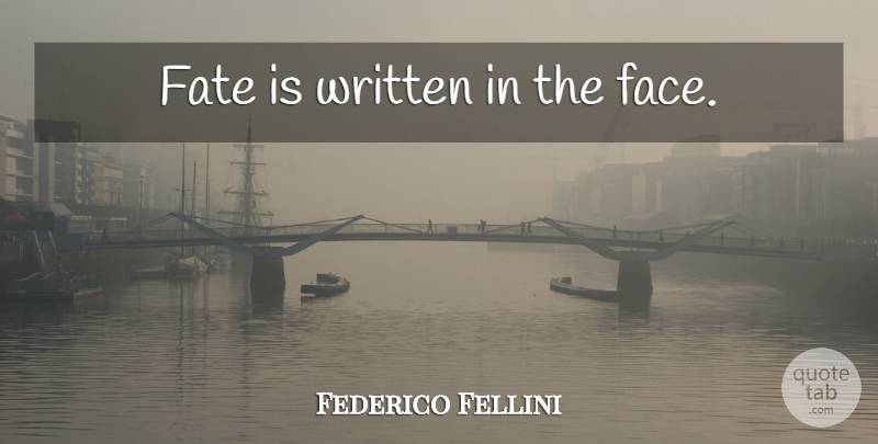 Federico Fellini Quote About Fate, Faces, Written: Fate Is Written In The...