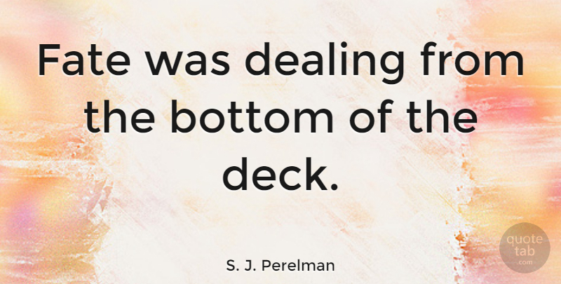 S. J. Perelman Quote About Fate, Deck, Bottom: Fate Was Dealing From The...