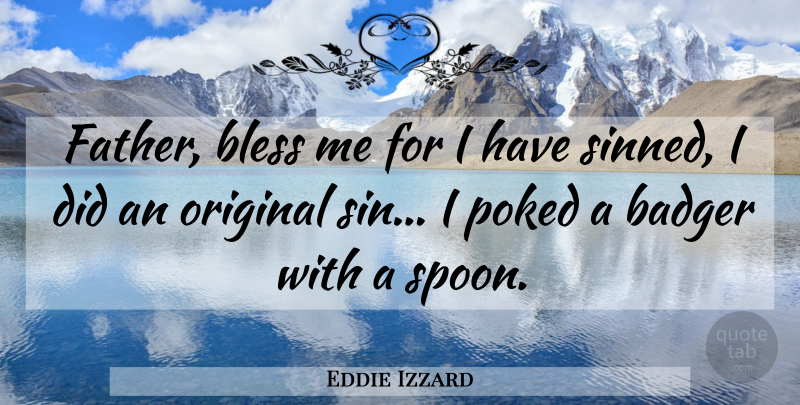 Eddie Izzard Quote About Father, Spoons, Sin: Father Bless Me For I...