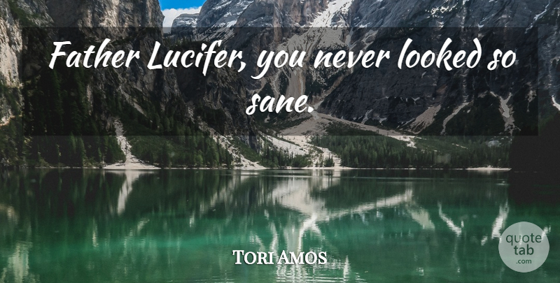 Tori Amos Quote About Father, Evil, Lucifer: Father Lucifer You Never Looked...