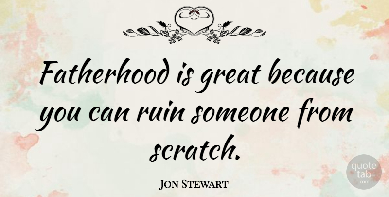 Jon Stewart Quote About Fathers Day, Dad, Fatherhood: Fatherhood Is Great Because You...