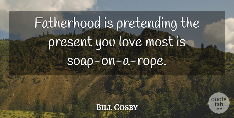 Bill Cosby Quote About Funny, Fathers Day, Dad: Fatherhood Is Pretending The Present...