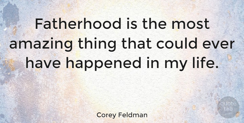 Corey Feldman Quote About Fatherhood, Most Amazing, Amazing Things: Fatherhood Is The Most Amazing...