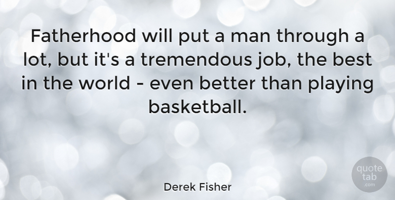 Derek Fisher Quote About Basketball, Jobs, Men: Fatherhood Will Put A Man...