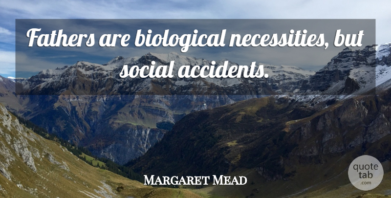 Margaret Mead Quote About Boyfriend, Fathers Day, Dad: Fathers Are Biological Necessities But...