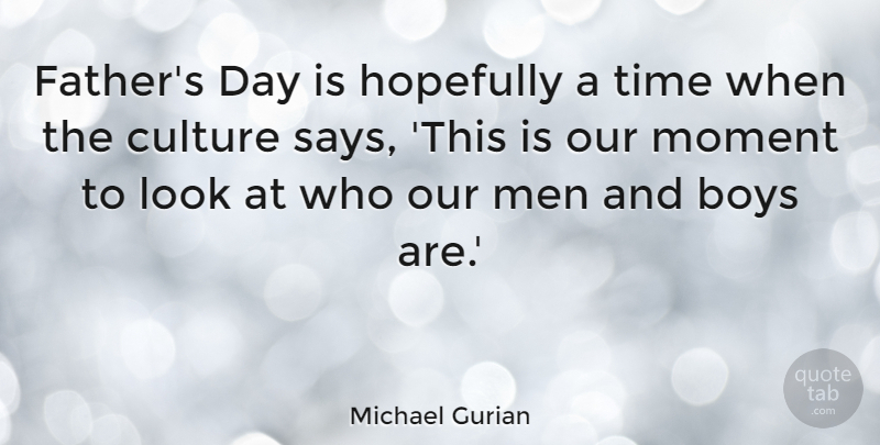 Michael Gurian Quote About Fathers Day, Boys, Men: Fathers Day Is Hopefully A...
