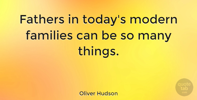 Oliver Hudson Quote About Father, Modern Family, Blood Relatives: Fathers In Todays Modern Families...