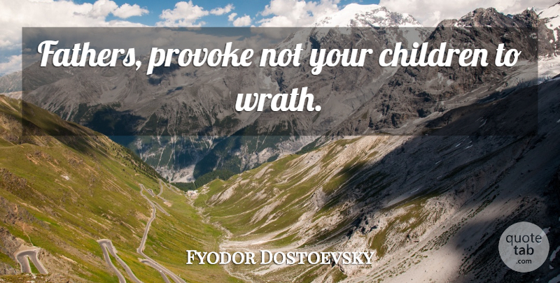 Fyodor Dostoevsky Quote About Karma, Children, Father: Fathers Provoke Not Your Children...