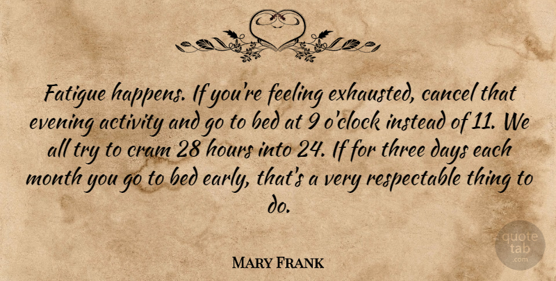 Mary Frank Quote About Activity, Bed, Cancel, Cram, Days: Fatigue Happens If Youre Feeling...