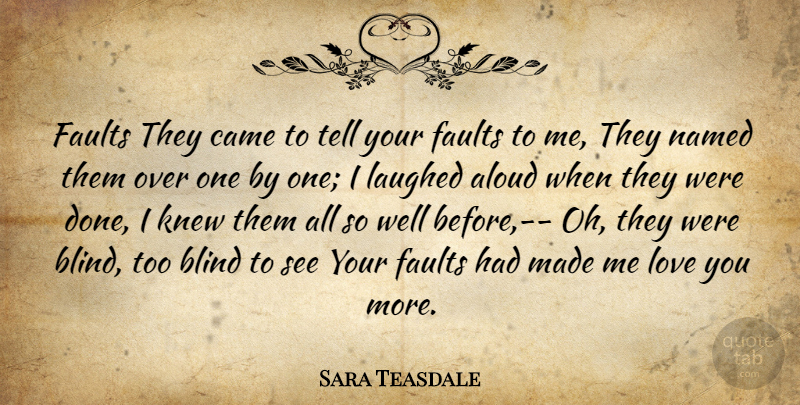 Sara Teasdale Quote About Love You, Done, Faults: Faults They Came To Tell...