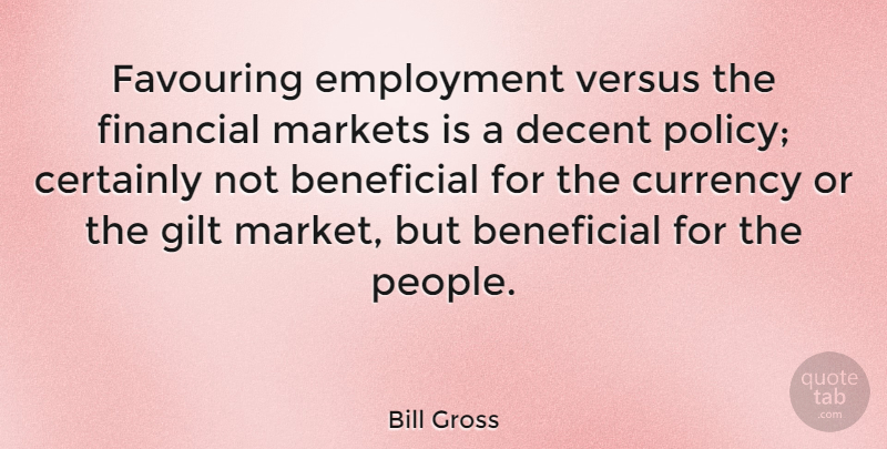 Bill Gross Quote About Beneficial, Certainly, Currency, Decent, Employment: Favouring Employment Versus The Financial...