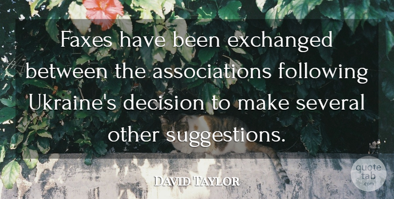 David Taylor Quote About Decision, Following, Several: Faxes Have Been Exchanged Between...