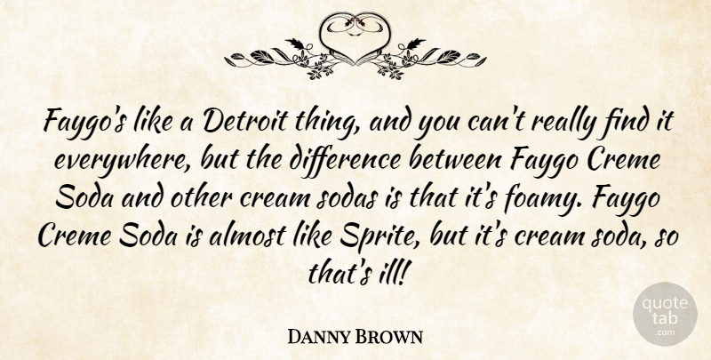Danny Brown Quote About Differences, Detroit, Soda: Faygos Like A Detroit Thing...
