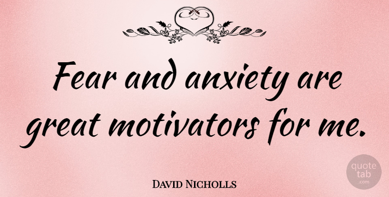 David Nicholls Quote About Anxiety: Fear And Anxiety Are Great...