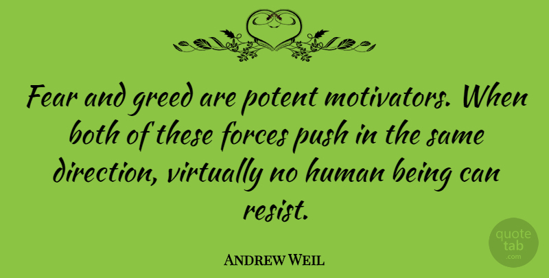 Andrew Weil Quote About Greed, Force, Humans: Fear And Greed Are Potent...