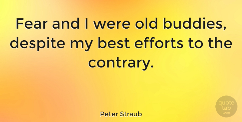 Peter Straub Quote About Best Effort, Best Buddies, Buddy: Fear And I Were Old...