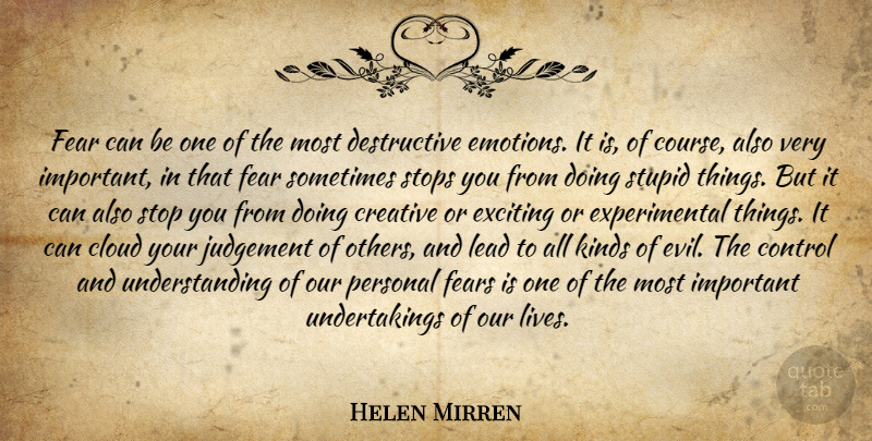 Helen Mirren Quote About Stupid, Clouds, Evil: Fear Can Be One Of...