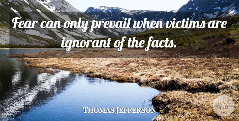 Thomas Jefferson Quote About Ignorant, Facts, Terrorism: Fear Can Only Prevail When...