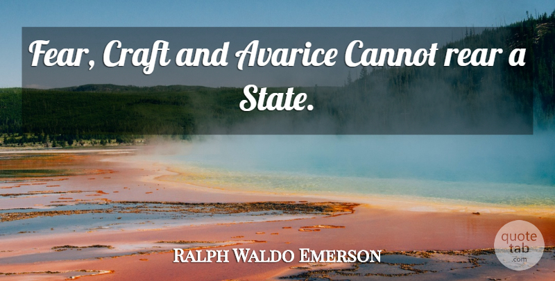 Ralph Waldo Emerson Quote About Politics, Crafts, States: Fear Craft And Avarice Cannot...