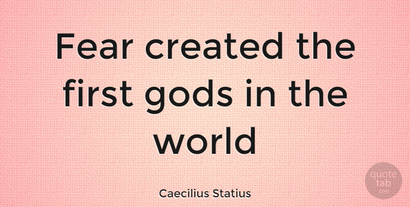 Caecilius Statius Quote About Created, Fear, Gods: Fear Created The First Gods...