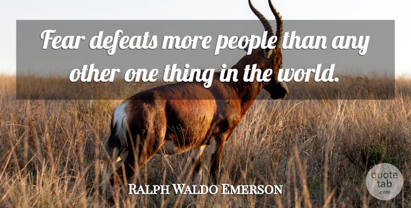 Ralph Waldo Emerson Quote About Inspirational, Motivational, Fear: Fear Defeats More People Than...