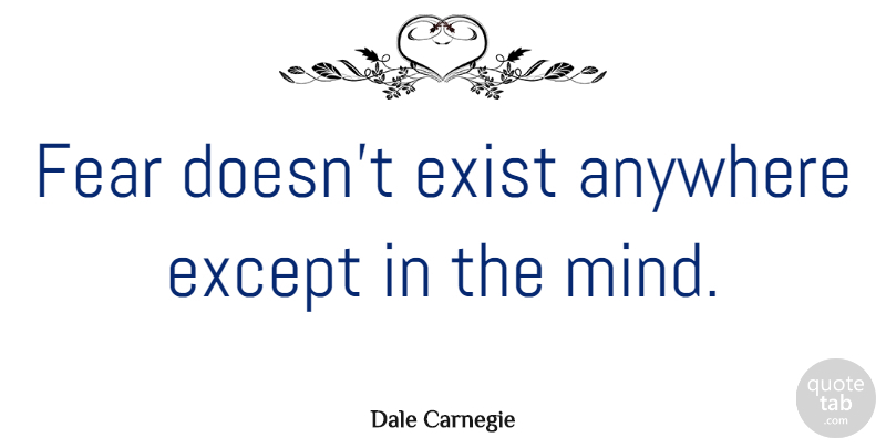 Dale Carnegie Quote About Success, Courage, Fear: Fear Doesnt Exist Anywhere Except...
