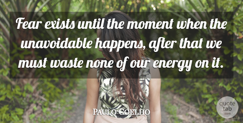Paulo Coelho Quote About Yoga, Waste, Energy: Fear Exists Until The Moment...