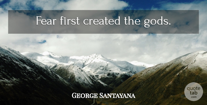 George Santayana Quote About Religion, Atheism, Firsts: Fear First Created The Gods...