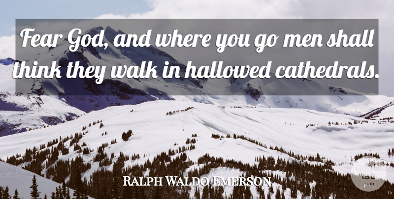 Ralph Waldo Emerson Quote About Men, Thinking, Cathedrals: Fear God And Where You...