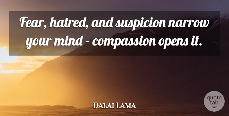 Dalai Lama Quote About Compassion, Hatred, Mind: Fear Hatred And Suspicion Narrow...
