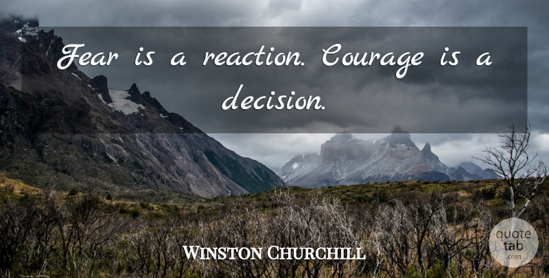 Winston Churchill Quote About Inspiring, Decision, Reactions: Fear Is A Reaction Courage...