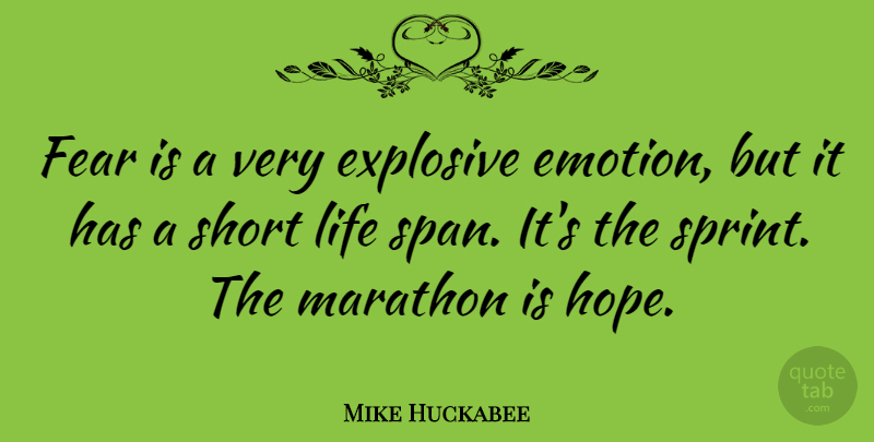 Mike Huckabee Quote About Short Life, Emotion, Marathon: Fear Is A Very Explosive...
