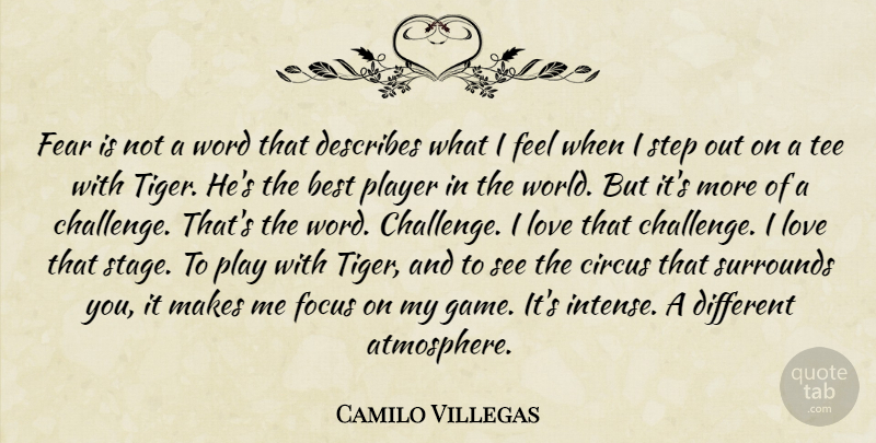 Camilo Villegas Quote About Best, Circus, Fear, Focus, Love: Fear Is Not A Word...