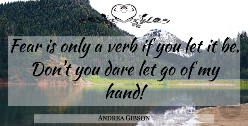 Andrea Gibson Quote About Letting Go, Hands, Verbs: Fear Is Only A Verb...