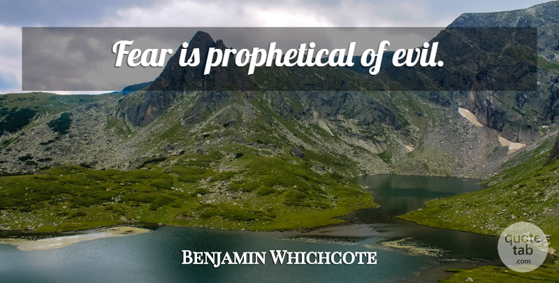 Benjamin Whichcote Quote About Fear, Evil: Fear Is Prophetical Of Evil...