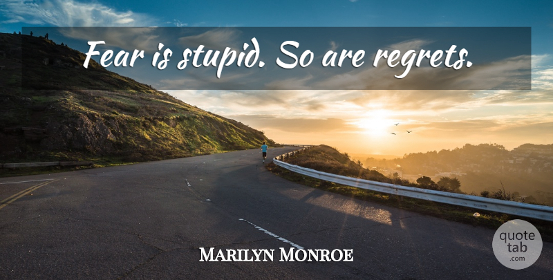 Marilyn Monroe Quote About Love, Life, Happiness: Fear Is Stupid So Are...