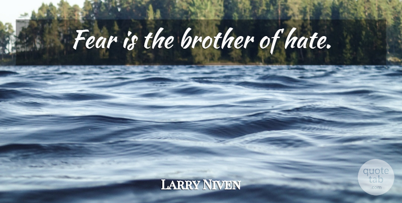 Larry Niven Quote About Brother, Fear, Hate: Fear Is The Brother Of...