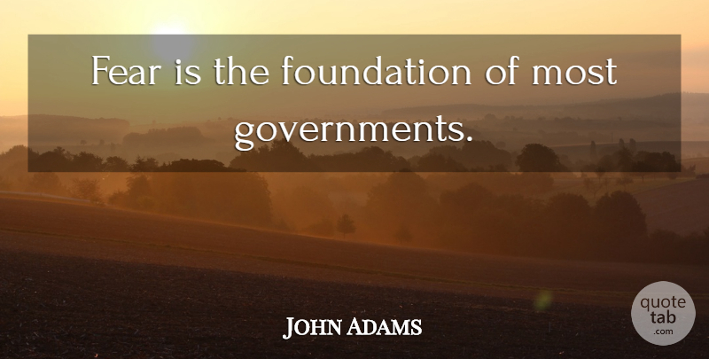 John Adams Quote About Fear, Patriotic, Government: Fear Is The Foundation Of...
