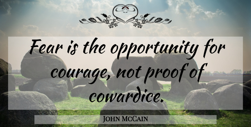 John McCain Quote About Positive, Opportunity, Cowardice: Fear Is The Opportunity For...